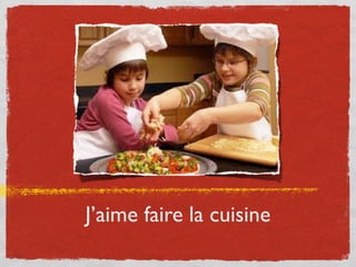 J’aime faire la cuisine
 