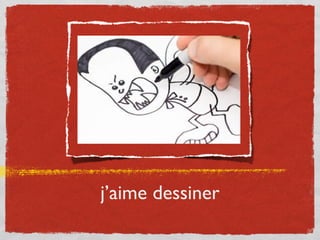 j’aime dessiner
 
