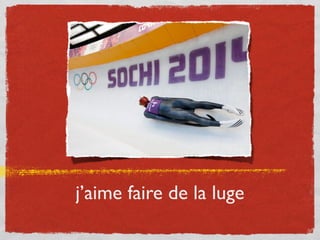 j’aime faire de la luge
 