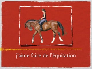 j’aime faire de l’équitation
 