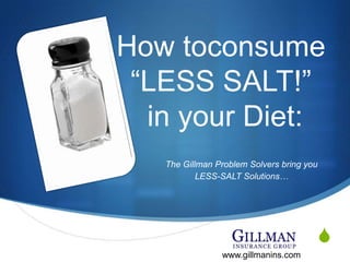 How toconsume“LESS SALT!” in your Diet: The Gillman Problem Solvers bring you  LESS-SALT Solutions… www.gillmanins.com  