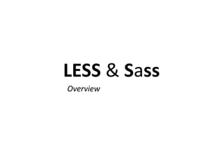 LESS & Sass
Overview
 