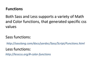 Functions
Both Sass and Less supports a variety of Math
and Color functions, that generated specific css
values

Sass func...