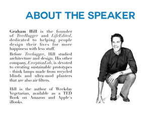 ABOUT THE SPEAKER
Graham Hill is the founder
of  TreeHugger and LifeEdited,
dedicated to helping people
design their lives...
