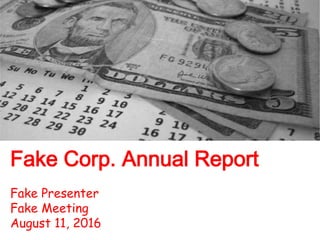 Fake Corp. Annual Report
Fake Presenter
Fake Meeting
August 11, 2016
 