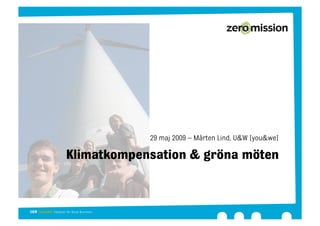 29 maj 2009 – Mårten Lind, U&W [you&we]

Klimatkompensation & gröna möten
 