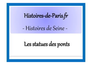 HistoiresHistoires--dede--Paris.frParis.fr
- Histoires de Seine -
Les statuesdes ponts
 