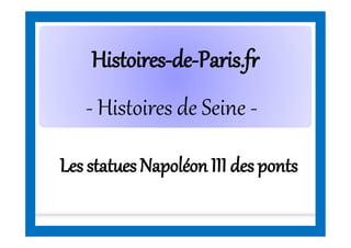 HistoiresHistoires--dede--Paris.frParis.fr
- Histoires de Seine -
Les statuesNapoléon III des ponts
 
