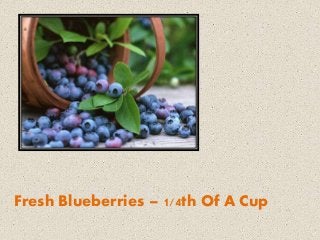 Fresh Blueberries – 1/4th Of A Cup
 