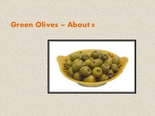 Green Olives – About 8
 