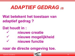 Wat betekent het toestaan van adaptief gedrag ? Dat houdt in :  nieuwe creatie nieuwe mogelijkheid nieuwe functie  naar de directe omgeving toe. ADAPTIEF GEDRAG   (2) 