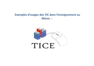 Exemples d’usages des TIC dans l’enseignement au
Maroc :
 
