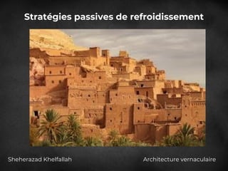 Stratégies passives de refroidissement
Sheherazad Khelfallah Architecture vernaculaire
 