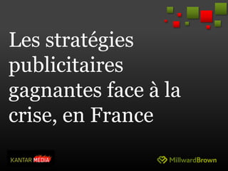 Les stratégies
publicitaires
gagnantes face à la
crise, en France

1
 