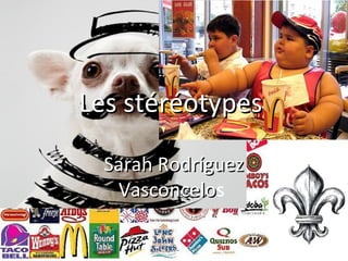 Les stéréotypesLes stéréotypes
Sarah RodríguezSarah Rodríguez
VasconceloVasconcelos
 