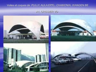 Voiles et coques de PULLY, AULA EPFL, CHAMONIX, WANGEN BE
A1, CRISSIER VD
 