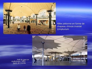 Allée piétonne en forme deAllée piétonne en forme de
chapeau chinois inverséchapeau chinois inversé
(impluvium(impluvium))
Hall de gare enHall de gare en
mutlicônes ( 2001mutlicônes ( 2001
gare de Lourdegare de Lourde))
 