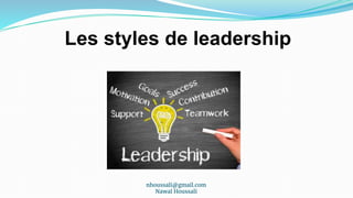nhoussali@gmail.com
Nawal Houssali
Les styles de leadership
 