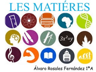 LES MATIÉRES
Álvaro Rosales Fernández 1ªA
 