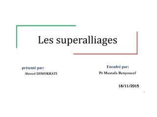 Encadré par:
Pr Mustafa Benyoucef
18/11/2015
présenté par:
Ahmed DIMOKRATI
Les superalliages
1
 