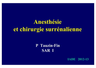 Anesthésie
et chirurgie surrénalienne
P Tauzin-Fin
SAR I
IADE 2012-13
 