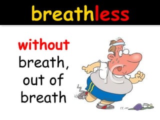 without
breath,
out of
breath
 