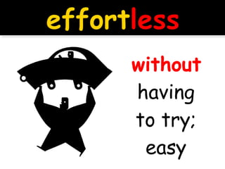 without
having
to try;
easy
 
