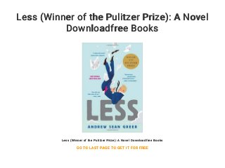 Less (Winner of the Pulitzer Prize): A Novel
Downloadfree Books
Less (Winner of the Pulitzer Prize): A Novel Downloadfree Books
GO TO LAST PAGE TO GET IT FOR FREE
 