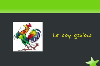    
Le coq gaulois
 