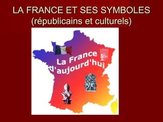 LA FRANCE ET SES SYMBOLES
    (républicains et culturels)
 
