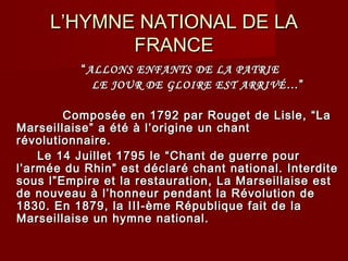 L’HYMNE NATIONAL DE LA
            FRANCE
          “ ALLONS ENFANTS DE LA PATRIE
             LE JOUR DE GLOIRE EST ARRIV...