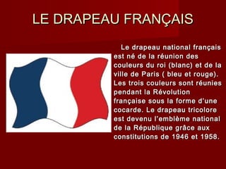 LE DRAPEAU FRANÇAIS
            Le drapeau national français
         est né de la réunion des
         couleurs du roi (b...