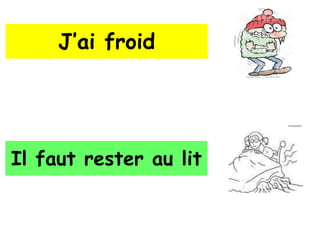J’ai froid




Il faut rester au lit
 