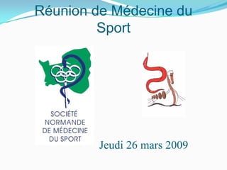 Réunion de Médecine du
Sport
Jeudi 26 mars 2009
 
