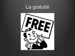 La gratuité 
 