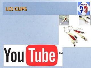 LES CLIPS

 