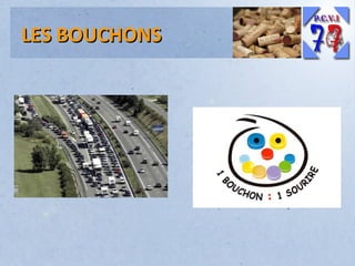 LES BOUCHONS

 