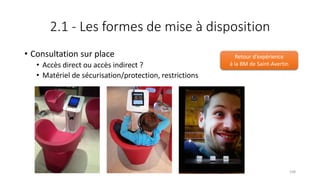 2.1 - Les formes de mise à disposition
• Consultation sur place
• Accès direct ou accès indirect ?
• Matériel de sécurisation/protection, restrictions
Retour d’expérience
à la BM de Saint-Avertin
108
 