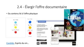 2.4 - Élargir l’offre documentaire
• Du contenu lié à l’offre physique
Candide, Esprits du vin…
131
 