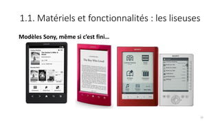 1.1. Matériels et fonctionnalités : les liseuses
Modèles Sony, même si c’est fini…
22
 