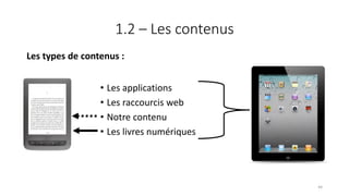 1.2 – Les contenus
• Les applications
• Les raccourcis web
• Notre contenu
• Les livres numériques
44
Les types de contenus :
 