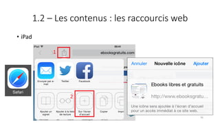 1.2 – Les contenus : les raccourcis web
• iPad
56
 