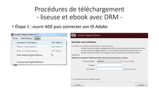 Procédures de téléchargement
- liseuse et ebook avec DRM -
• Étape 1 : ouvrir ADE puis connecter son ID Adobe
 