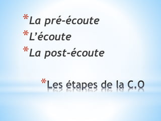 *
*La pré-écoute
*L’écoute
*La post-écoute
 