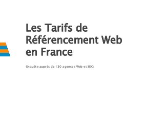 Les Tarifs de
Référencement Web
en France
Enquête auprès de 130 agences Web et SEO.
 