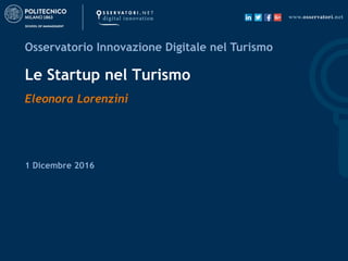 1 Dicembre 2016
Osservatorio Innovazione Digitale nel Turismo
Le Startup nel Turismo
Eleonora Lorenzini
 