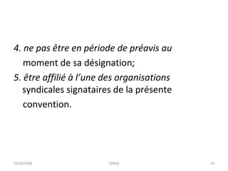 4. ne pas être en période de préavis au moment de sa désignation; 5. être affilié à l’une des organisations  syndicales signataires de la présente convention. 29/10/2008 CPNAE 
