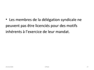 Les membres de la délégation syndicale ne peuvent pas être licenciés pour des motifs inhérents à l’exercice de leur mandat. 29/10/2008 CPNAE 