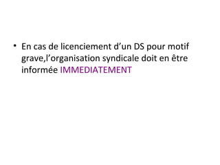 En cas de licenciement d’un DS pour motif grave,l’organisation syndicale doit en être informée  IMMEDIATEMENT 