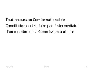 Tout recours au Comité national de Conciliation doit se faire par l’intermédiaire d’un membre de la Commission paritaire 29/10/2008 CPNAE 